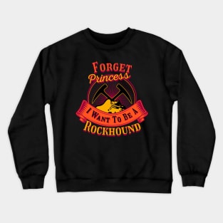 Forget Princess I Want To Be A Rockhound - Geology- Funny Crewneck Sweatshirt